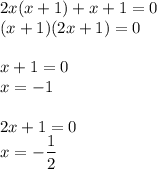 2x(x+1)+x+1=0\\(x+1)(2x+1) = 0\\\\x+1 = 0\\x = -1\\\\2x+1=0\\x= -\dfrac{1}{2}