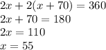 2x +2(x+70)=360\\2x+70=180\\2x=110\\x=55