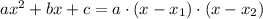 ax^2 + bx +c = a \cdot (x-x_1) \cdot (x-x_2)