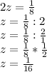 2z = \frac{1}{8}\\ z = \frac{1}{8} : 2\\ z = \frac{1}{8} : \frac{2}{1}\\ z = \frac{1}{8} * \frac{1}{2}\\ z = \frac{1}{16}