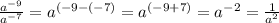 \frac{a^{-9}}{a^{-7}}=a^{(-9-(-7)}=a^{(-9+7)}=a^{-2}=\frac{1}{a^{2}}