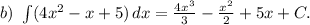 b)\ \int\limits(4x^2-x+5) \, dx =\frac{4x^3}{3} -\frac{x^2}{2}+5x+C.