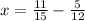 x=\frac{11}{15} -\frac{5}{12}