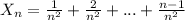 X_{n} = \frac{1}{ {n}^{2} } + \frac{2}{ {n}^{2} } + ... + \frac{n - 1}{ {n}^{2} }