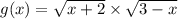 g(x) = \sqrt{x + 2} \times \sqrt{3 - x \\ }
