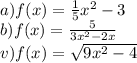 a)f(x) = \frac{1}{5} {x}^{2} - 3 \\ b)f( x) = \frac{5}{3 {x}^{2} - 2x } \\ v)f(x) = \sqrt{9{x}^{2} - 4 }