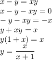 x-y=xy\\x-y-xy=0\\-y-xy=-x\\y+xy=x\\y(1+x)=x\\y=\dfrac x{x+1}