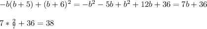 -b(b+5)+(b+6)^2 =-b^2-5b+b^2+12b+36 = 7b+36\\\\7*\frac{2}{7}+36 = 38