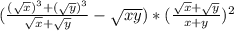 (\frac{(\sqrt{x})^3+(\sqrt{y})^3 }{\sqrt{x} +\sqrt{y} } -\sqrt{xy} )*(\frac{\sqrt{x}+\sqrt{y} }{x+y} )^2
