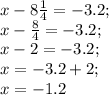 x-8\frac{1}{4}=-3.2;\\ x-\frac{8}{4}=-3.2;\\ x-2=-3.2;\\x=-3.2+2;\\x=-1.2