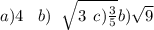 a)4 \: \: \: \: b) \: \ \sqrt{3 \: \: c) \frac{3}{5} } b) \sqrt{9}