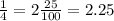 \frac{1}{4} =2 \frac{25}{100} = 2.25