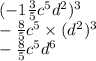 (- 1\frac{3}{5} c {}^{5} d {}^{2}) {}^{3} \\ - \frac{8}{5} c {}^{5} \times (d {}^{2} ) {}^{3} \\ - \frac{8}{5} c {}^{5} d {}^{6}