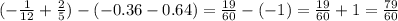 ( - \frac{1}{12} + \frac{2}{5} ) - ( - 0.36 - 0.64) = \frac{19}{60} - ( - 1) = \frac{19}{60} + 1 = \frac{79}{60}