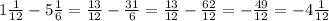 1\frac{1}{12} - 5\frac{1}{6} = \frac{13}{12} - \frac{31}{6} = \frac{13}{12} - \frac{62}{12} = -\frac{49}{12} = -4\frac{1}{12}