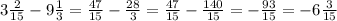 3\frac{2}{15} - 9\frac{1}{3} = \frac{47}{15} - \frac{28}{3} = \frac{47}{15} - \frac{140}{15} = -\frac{93}{15} = -6\frac{3}{15}