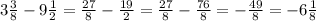 3\frac{3}{8} - 9\frac{1}{2} = \frac{27}{8} - \frac{19}{2} = \frac{27}{8} - \frac{76}{8} = -\frac{49}{8} = -6\frac{1}{8}
