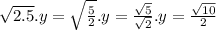 \sqrt{2.5} . y=\sqrt{\frac{5}{2} } . y=\frac{\sqrt{5} }{\sqrt{2} } . y=\frac{\sqrt{10} }{2}