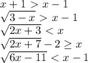 x+1\ \textgreater \ x-1\\ \sqrt{3-x}\ \textgreater \ x-1\\ \sqrt{2x+3}\ \textless \ x\\ \sqrt{2x+7}-2\geq x\\ \sqrt{6x-11}\ \textless \ x-1