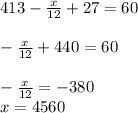 413-\frac{x}{12} +27=60\\\\-\frac{x}{12}+440=60\\\\ -\frac{x}{12} = - 380\\x=4560