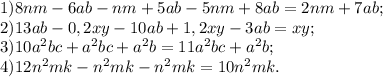 1) 8nm - 6ab - nm + 5ab - 5nm + 8ab = 2nm + 7ab;\\2) 13ab - 0,2xy - 10ab + 1,2xy - 3ab = xy;\\3) 10a^2bc +a^2bc + a^2b = 11a^2bc+a^2b;\\4)12n^2mk - n^2mk - n^2mk = 10n^2mk.