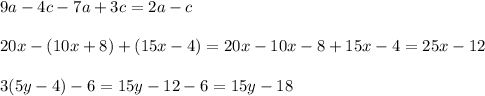 9a-4c-7a+3c=2a-c\\ \\ 20x-(10x+8)+(15x-4)=20x-10x-8+15x-4=25x-12\\ \\ 3(5y-4)-6 =15y-12-6= 15y-18