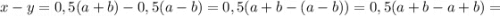 x-y=0,5(a+b)-0,5(a-b)=0,5(a+b-(a-b))=0,5(a+b-a+b)=