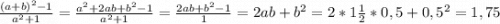 \frac{(a+b)^{2} -1}{a^{2}+1 } = \frac{a^{2}+2ab+b^{2}-1 }{a^{2}+1 } = \frac{2ab+b^{2}-1}{1} = 2ab+b^{2} = 2*1\frac{1}{2}*0,5+0,5^{2} = 1,75