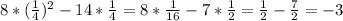 8*(\frac{1}{4} )^2-14*\frac{1}{4} = 8* \frac{1}{16} -7*\frac{1}{2} = \frac{1}{2} - \frac{7}{2} = -3
