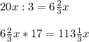20x:3=6\frac{2}{3} x\\ \\ 6\frac{2}{3}x *17=113\frac{1}{3}x