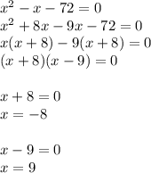 x^2-x-72=0\\x^2+8x-9x-72=0\\x(x+8)-9(x+8)=0\\(x+8)(x-9)=0\\\\x+8=0\\x=-8\\\\x-9=0\\x=9