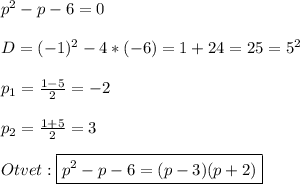 p^{2}-p-6=0\\\\D=(-1)^{2}-4*(-6)=1+24=25=5^{2}\\\\p_{1}=\frac{1-5}{2}=-2\\\\p_{2}=\frac{1+5}{2} =3\\\\Otvet:\boxed{p^{2}-p-6=(p-3)(p+2)}