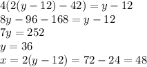 4(2(y - 12) - 42) = y - 12 \\8y - 96 - 168 = y - 12 \\7y = 252 \\ y = 36 \\x = 2(y - 12) = 72 - 24 = 48
