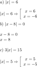 a)$ $ |x|=6\\\\|x|=6 \Rightarrow\left[\begin{array}{ccc}x=6\\x=-6\end{array}\right\\\\b)$ $ |x-8|=0\\\\x-8=0\\x=8\\\\c)$ $ 3|x|=15\\\\|x|=5\Rightarrow \left[\begin{array}{ccc}x=5\\x=-5\end{array}\right