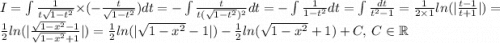 I = \int \frac{1}{ t\sqrt{1 - {t}^{2} }} \times ( - \frac{t}{ \sqrt{1 - {t}^{2} } } )dt = - \int \frac{t}{t( \sqrt{1 - {t}^{2} } ) {}^{2} } dt = - \int \frac{1}{1 - {t}^{2} } dt = \int \frac{dt}{ {t}^{2} - 1 } = \frac{1}{2 \times 1} ln( | \frac{t - 1}{t + 1} | ) = \frac{1}{2} ln( | \frac{ \sqrt{ 1 - {x}^{2} } - 1 }{ \sqrt{1 - {x}^{2}} + 1 } | ) = \frac{1}{2} ln( | \sqrt{1 - {x}^{2} } - 1 | ) - \frac{1}{2} ln( \sqrt{1 - {x}^{2}} + 1) + C, \: C \in \mathbb R