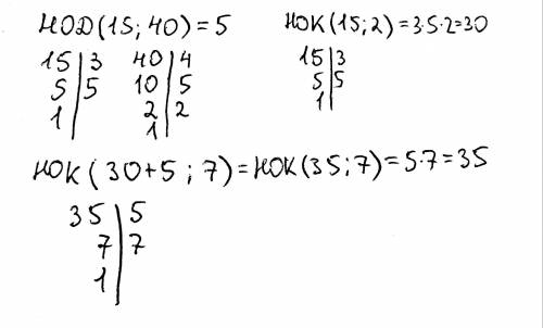 Вычислите, используя алгоритмы нахождения НОД и НОК: (НОД (15;40)+НОК (15;2)):7​
