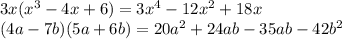 3x( {x}^{3} - 4x + 6) = 3 {x}^{4} - 12 {x}^{2} + 18x \\ (4a - 7b)(5a + 6b) = 20 {a}^{2} + 24ab - 35ab - 42 {b}^{2}