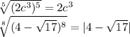 \sqrt[5]{(2c^3)^5} = 2c^3\\\sqrt[8]{(4-\sqrt{17})^8} = |4-\sqrt{17} |