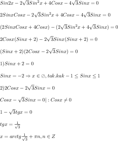 Sin2x-2\sqrt{3}Sin^{2}x+4Cosx-4\sqrt{3} Sinx=0\\\\2Sinx Cosx-2\sqrt{3}Sin^{2}x+4Cosx-4\sqrt{3} Sinx=0\\\\(2Sinx Cosx+4Cosx)-(2\sqrt{3}Sin^{2}x+4\sqrt{3} Sinx)=0\\\\2Cosx(Sinx+2)-2\sqrt{3}Sinx(Sinx+2)=0\\\\(Sinx+2)(2Cosx-2\sqrt{3} Sinx)=0\\\\1)Sinx+2=0\\\\Sinx=-2\Rightarrow x\in \oslash,tak.kak -1\leq Sinx\leq1\\\\2)2Cosx-2\sqrt{3} Sinx=0\\\\Cosx-\sqrt{3}Sinx=0|:Cosx\neq0\\\\1-\sqrt{3}tgx=0\\\\tgx=\frac{1}{\sqrt{3}}\\\\x=arctg\frac{1}{\sqrt{3}}+\pi n,n\in Z