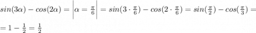 sin(3\alpha)-cos(2\alpha)=\bigg| \alpha=\frac{\pi}{6} \bigg| = sin(3\cdot\frac{\pi}{6})-cos(2\cdot\frac{\pi}{6})=sin(\frac{\pi}{2} )-cos(\frac{\pi}{3})=\\\\=1-\frac{1}{2} =\frac{1}{2}