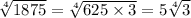 \sqrt[4]{1875} = \sqrt[4]{625 \times 3} = 5 \sqrt[4]{3}