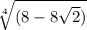 \sqrt[4]{(8-8\sqrt{2})}