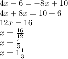 4x - 6 = - 8x + 10 \\ 4x + 8x = 10 + 6 \\ 12x = 16 \\ x = \frac{16}{12} \\ x = \frac{4}{3} \\ x = 1 \frac{1}{3}