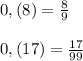 0,(8)=\frac{8}{9}\\\\0,(17)=\frac{17}{99}