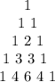 \left\begin{array}{c}1\\1$ $1\\1$ $2$ $1\\1$ $3$ $3$ $1$ $\\1$ $4$ $6$ $4$ $1\end{array}\right