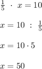 \frac15\ \cdot\ x=10\\\\x=10\ :\ \frac15\\\\x=10\cdot5\\\\x=50