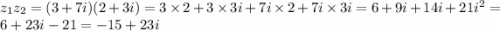 z_{1}z_{2} = (3 + 7i)(2 + 3i) =3 \times 2 + 3 \times 3i + 7i \times 2+ 7i \times 3i = 6 + 9i + 14i + 21 {i}^{2} = 6 + 23i - 21 = - 15 + 23i