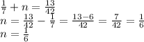 \frac{1}{7} + n = \frac{13}{42 } \\ n = \frac{13}{42} - \frac{1}{7} = \frac{13 - 6}{42} = \frac{7}{42} = \frac{1}{6} \\ n = \frac{1}{6}