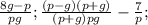 \frac{8g-p}{pg};\frac{(p-g)(p+g)}{(p+g)pg}-\frac{7}{p};