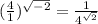 ( \frac{4}{1} ) {}^{ \sqrt{ - 2} } = \frac{1}{4 {}^{ \sqrt{2} } }
